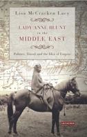 Lady Anne Blunt in the Middle East: Travel, Politics and the Idea of Empire 0755600940 Book Cover