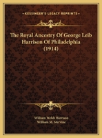 Royal Ancestry of George Leib Harrison of Philadelphia 1022205730 Book Cover