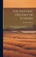 The Natural History Of Tutbury: Together With The Fauna And Flora Of The District Surrounding Tutbury And Burton-on-trent 1020632801 Book Cover