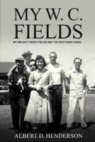 My W.C. Fields: My Walnut Creek Fields and the Southside Gang 198180093X Book Cover