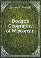 Dodge's Geography of Wisconsin 1378961269 Book Cover