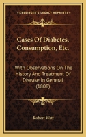 Cases Of Diabetes, Consumption, Etc.: With Observations On The History And Treatment Of Disease In General 1436976367 Book Cover