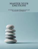 Master Your Emotions: A Guide To Anger Management And Emotional Intelligence B0FNLRGV2L Book Cover