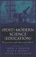 (Post) Modern Science (Education): Propositions and Alternative Paths 0820449105 Book Cover