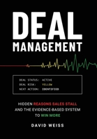 Deal Management: The Hidden Reasons Sales Stall and the Evidence-Based System to Win More B0H89YFQGC Book Cover