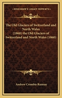 The Old Glaciers of Switzerland and North Wales 1165765330 Book Cover