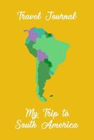 Travel Journal My Trip To South America: Trip Planner and Vacation Diary of Your Trip to South America 1072470748 Book Cover