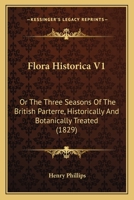 Flora Historica V1: Or The Three Seasons Of The British Parterre, Historically And Botanically Treated 1436849152 Book Cover