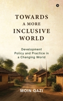 Towards A More Inclusive World: Development Policy and Practice in a Changing World B0GPVR4N87 Book Cover