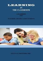 Learning in the Classroom: A Handbook for Teachers and Education Students 1522845135 Book Cover