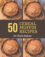50 Cereal Muffin Recipes: From The Cereal Muffin Cookbook To The Table B08PJKDM3T Book Cover