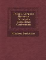 Theoria Corporis Naturalis Principiis Boscovichii Conformata 1286965500 Book Cover