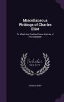 Miscellaneous Writings of Charles Eliot: To Which Are Prefixed Some Notices of His Character 0530281945 Book Cover