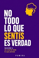 NO TODO LO QUE SENTÍS ES VERDAD: Aprender a no creerte todo lo que pensás (Spanish Edition) B0GY7ZVKZZ Book Cover