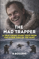 THE MAD TRAPPER: A TRUE CRIME STORY TOLD FROM THE OTHER SIDE OF THE HUNT 1997962381 Book Cover
