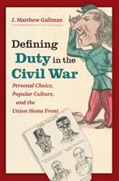 Defining Duty in the Civil War: Personal Choice, Popular Culture, and the Union Home Front 1469633418 Book Cover