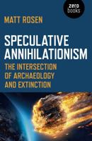 Speculative Annihilationism: The Intersection of Archaeology and Extinction 1789041473 Book Cover