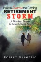 How to Survive the Coming Retirement Storm: A Five-Step Process for Success in Volatile Times 1462847595 Book Cover