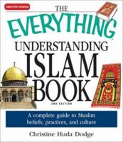 The Everything Understanding Islam Book: A complete guide to Muslim beliefs, practices, and culture 1598698672 Book Cover