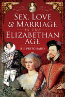 Sex, Love and Marriage in the Elizabethan Age 1526754622 Book Cover