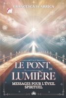 Le Pont de Lumière: Messages pour l'Éveil Spirituel: Paroles venues de l'Au-Delà pour franchir la peur, la solitude et le temps B0F32J27RR Book Cover