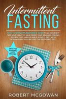 Intermittent Fasting:The #1 Complete Beginner's Guide to Lose Weight Fast: Live Healthy, Gain Energy and Reverse Chronic Disease. Get Unbelievable ... the Ketogenic Diet (Fasting Diet, Keto Diet) 179690788X Book Cover