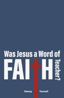 Was Jesus a Word of Faith Teacher? 1647733308 Book Cover