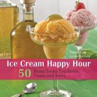 Ice Cream Happy Hour: 50 Boozy Treats That You Spike and Freeze at Home 1569759316 Book Cover