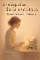 El despertar de la escritora: Relatos ilustrados para el alma- Volumen 1 (Spanish Edition) B0GN2ZYWK1 Book Cover