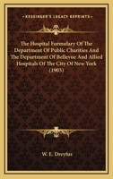 The Hospital Formulary Of The Department Of Public Charities And The Department Of Bellevue And Allied Hospitals Of The City Of New York 1437285686 Book Cover