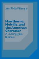 Hawthorne Melville and the American Character: A Looking-Glass Business 0521311462 Book Cover