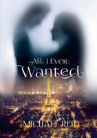 All I Ever Wanted: My story: She was imagined, found, and lost. 1326886606 Book Cover