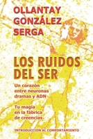 Los Ruidos Del Ser: Un coraz�n entre neuronas, dramas y ADN. Tu magia en la f�brica de creencias. 1709430478 Book Cover