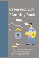 Cybersecurity Planning Book: The Compelling True Story Of The Rise Of The Computer: Cyber Crime Cases B09BGHX4Y4 Book Cover