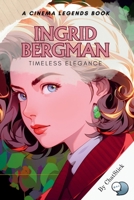 Ingrid Bergman: Timeless Elegance: The Life and Legacy of Cinema's Iconic Star: A Journey of Grace, Talent, and Unforgettable Elegance (Cinema Legends: The Journey of 100 Stars) B0CVX4HFCV Book Cover