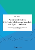 Wie Unternehmen interkulturelle Zusammenarbeit erfolgreich meistern. Empfehlungen für die Integration von Menschen mit Migrationshintergrund (German Edition) 3963560517 Book Cover