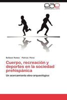 Cuerpo, Recreacion y Deportes En La Sociedad Prehispanica 365902242X Book Cover