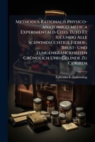 Methodus Rationalis Physico-Anatomico-Medica Experimentalis Cito, Tuto Et Iucundo Alle Schwindsuchtige Fieber-, Brust- Und Lungenkranckheiten Grundlich Und Gelinde Zu Curiren 1272775372 Book Cover