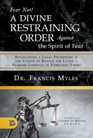 Fear Not! A Divine Restraining Order Against the Spirit of Fear: Establishing a Legal Framework in the Courts of Heaven for Living a Fearless Lifestyle in Turbulent Times! 0768456738 Book Cover