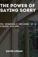 The Power Of Saying Sorry: The Remarkable Influence of a Sincere Apology B0CM1FS6M1 Book Cover