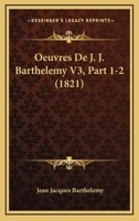 Oeuvres De J. J. Barthelemy V3, Part 1-2 (1821) 1160766177 Book Cover