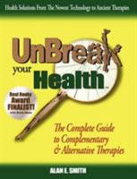 UnBreak Your Health: The Complete Guide to Complementary & Alternative Therapies 1932690360 Book Cover