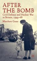 After The Bomb: Civil Defence and Nuclear War in Cold War Britain, 1945-68 0230205429 Book Cover