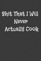 Shit That I Will Never Actually Cook 1797970208 Book Cover