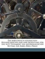 Die Babylonisch-Assyrischen Keilinschriften Und Ihre Bedeutung Fur Das Alte Testament; Ein Assyriologischer Beitrag Zur Babel-Bibel-Frage 1175031631 Book Cover
