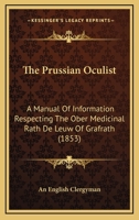 The Prussian Oculist: A Manual Of Information Respecting The Ober Medicinal Rath De Leuw Of Grafrath 1021650919 Book Cover