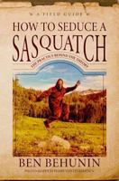 How To Seduce a Sasquatch: The Practice Behind the Theory 0999851683 Book Cover