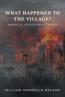 What Happened to the Village?: America under Indictment 1649529074 Book Cover