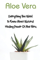 Aloe Vera: Everything You Need to Know About Natural Healing Power of Aloe Vera: Aloe Vera Juice B08XSL5QZ6 Book Cover