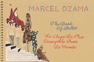 Marcel Dzama: The Book of Ballet: La Chose La Plus Incroyable Dans Le Monde 1941701272 Book Cover